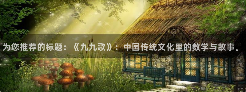 在线观看yy漫画：为您推荐的标题：《九九歌》：中国传统文化里的数学与故事。