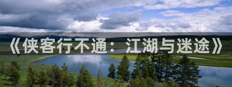 yy漫画h：《侠客行不通：江湖与迷途》